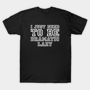 I Just Need To Be Dramatic Lazy T-Shirt